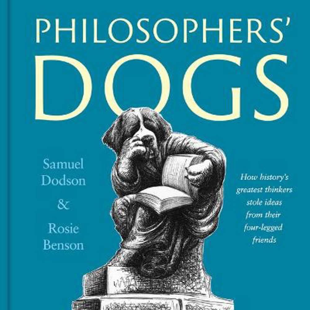 Philosophers' Dogs: How history's greatest thinkers stole ideas from their four-legged friends (Hardback) - Samuel Dodson